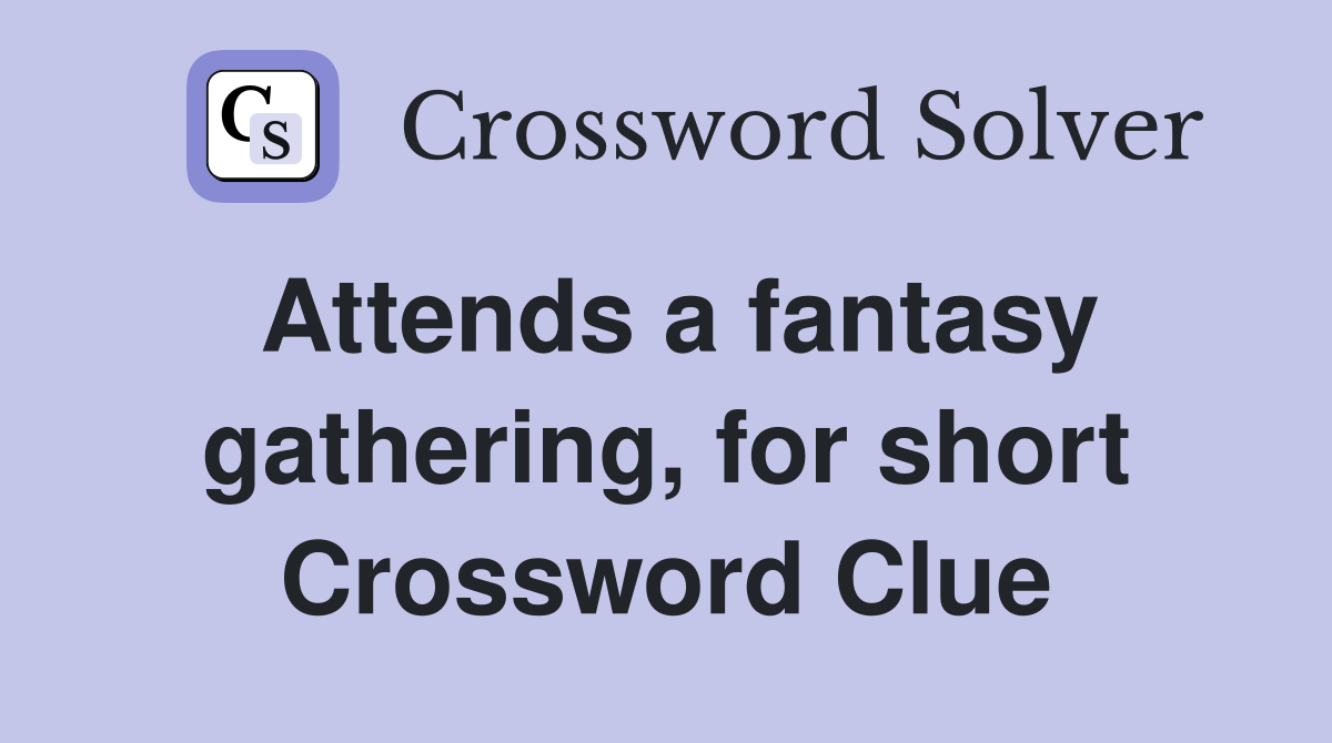 Attends a fantasy gathering, for short Crossword Clue