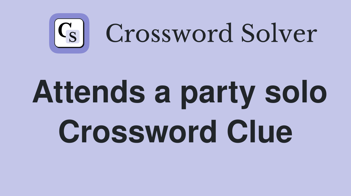 Attends a party solo Crossword Clue