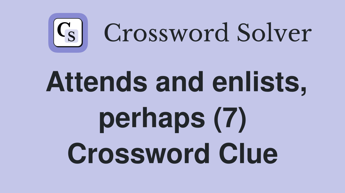 Attends and enlists, perhaps (7) Crossword Clue