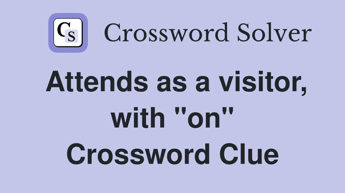 Attends as a visitor, with "on" Crossword Clue