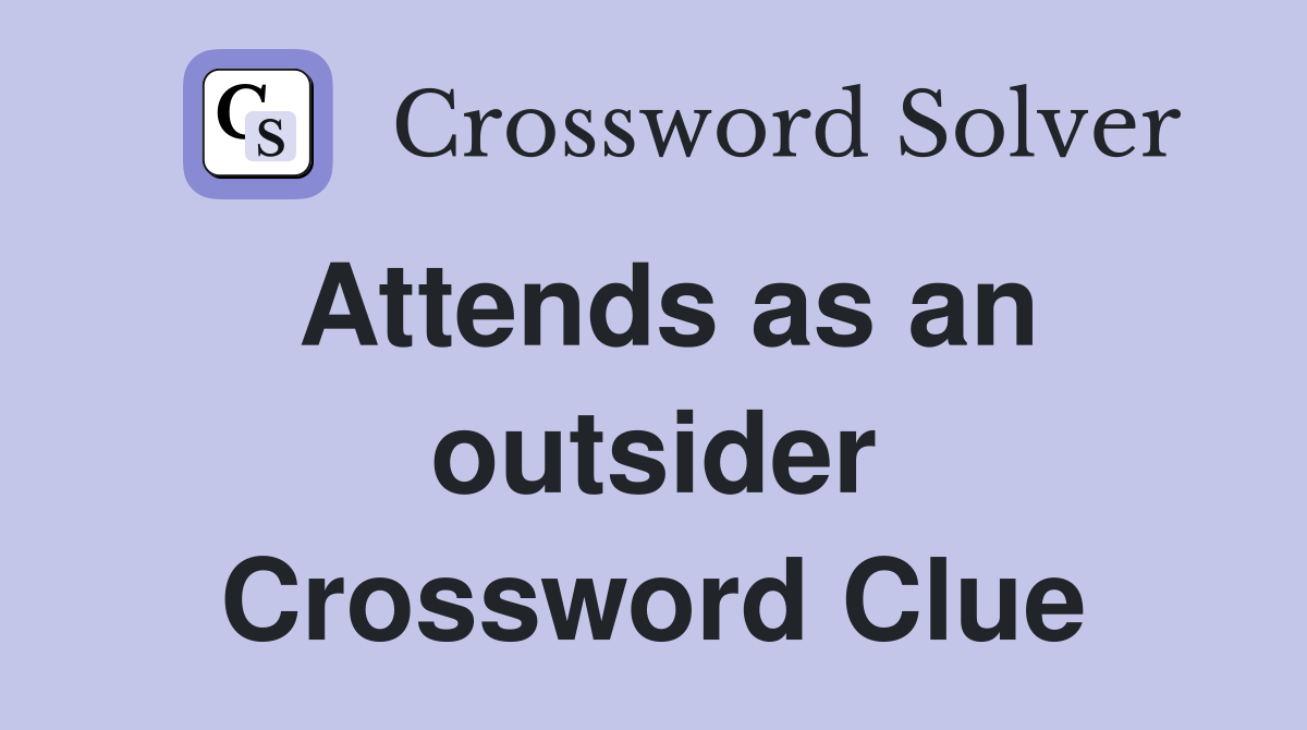 Attends as an outsider Crossword Clue