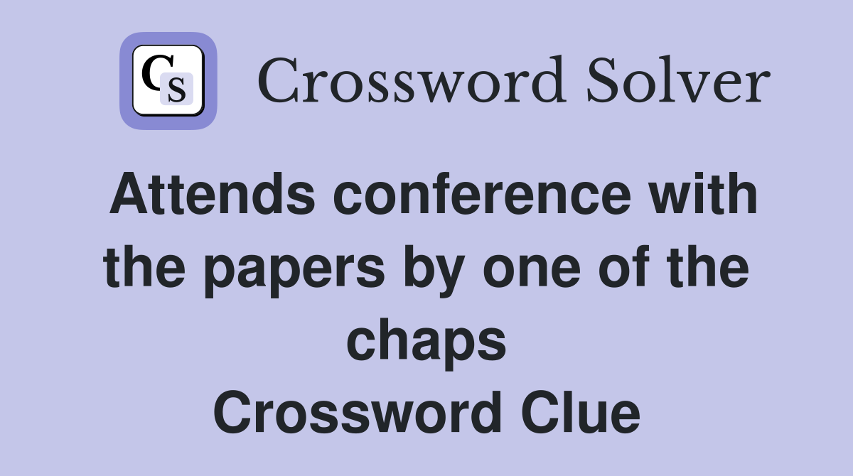 Attends conference with the papers by one of the chaps Crossword Clue