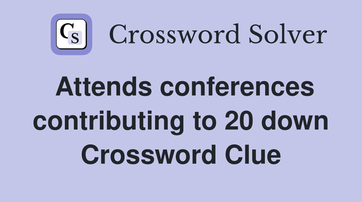 Attends conferences contributing to 20 down Crossword Clue