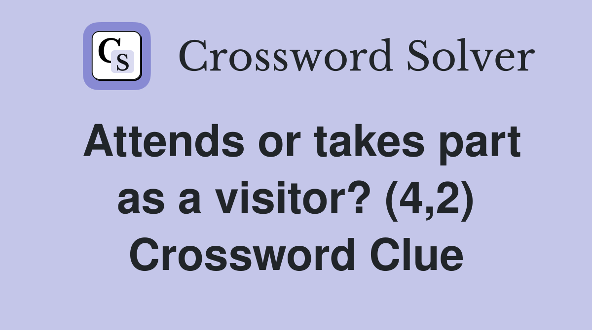 Attends or takes part as a visitor? (4,2) Crossword Clue