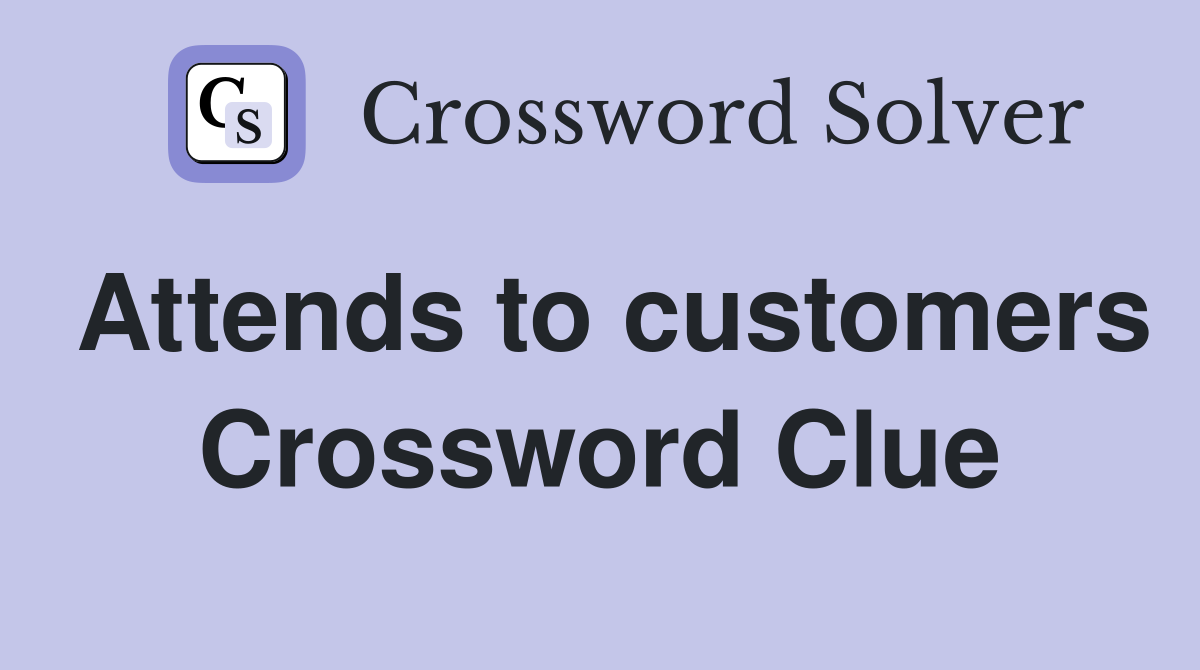 Attends to customers Crossword Clue