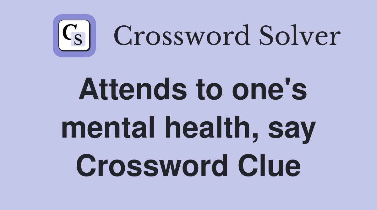 Attends to one's mental health, say Crossword Clue