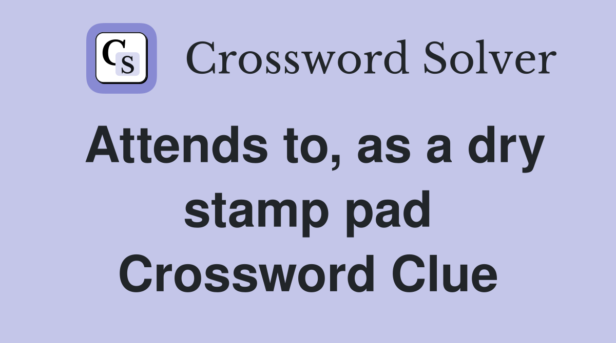 Attends to, as a dry stamp pad Crossword Clue