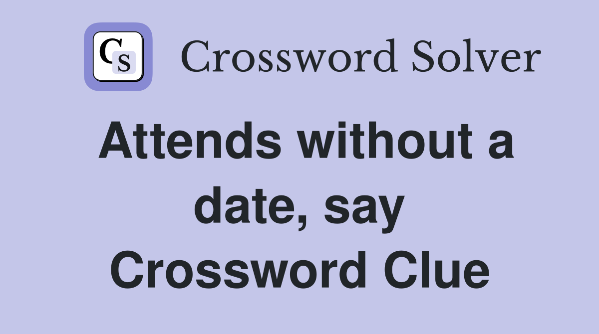 Attends without a date, say Crossword Clue