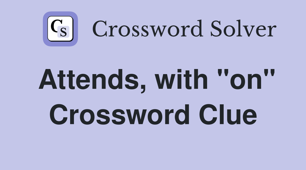 Attends, with "on" Crossword Clue