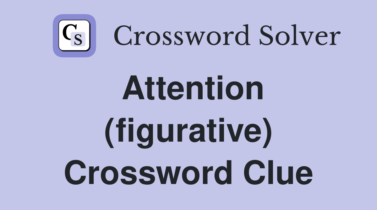 Attention (figurative) Crossword Clue