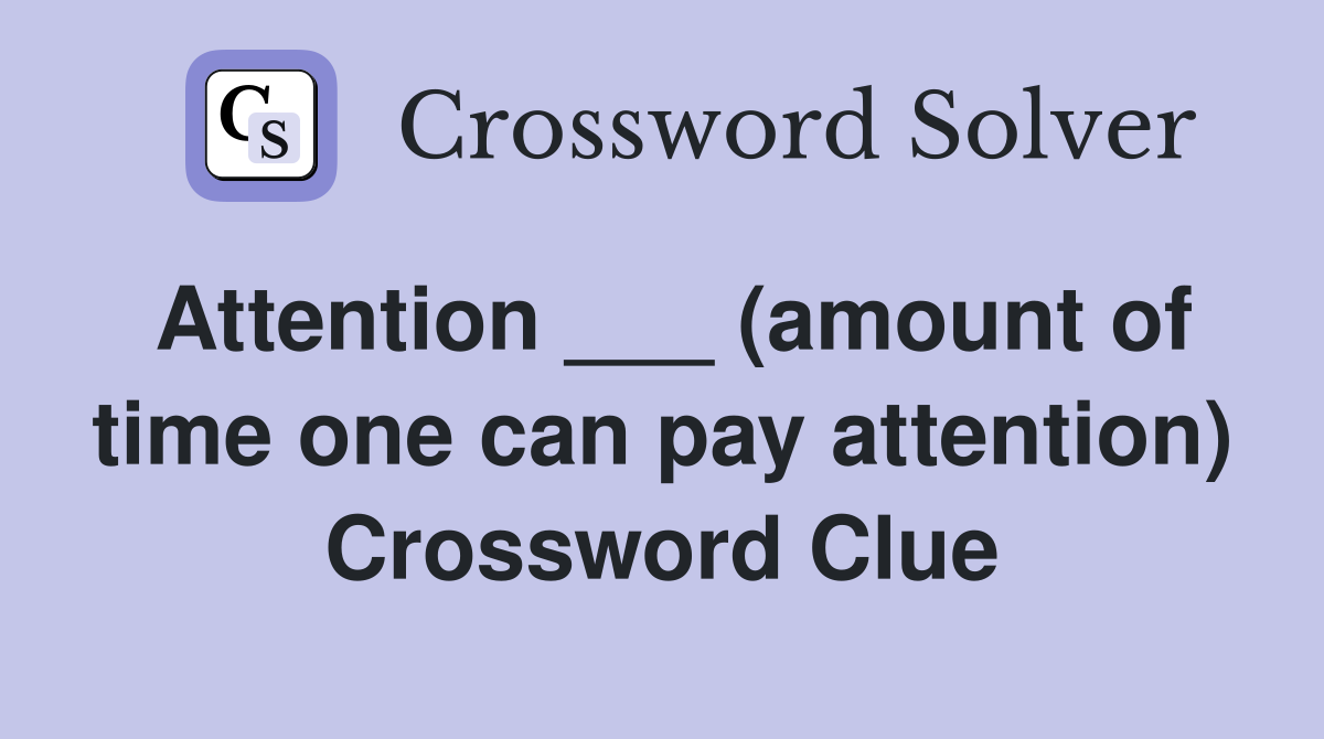 Attention ___ (amount of time one can pay attention) Crossword Clue