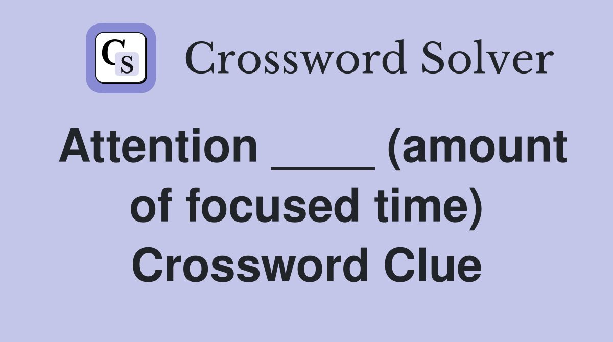 Attention ____ (amount of focused time) Crossword Clue