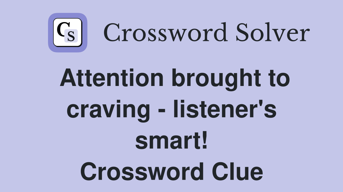 Attention brought to craving - listener's smart! Crossword Clue