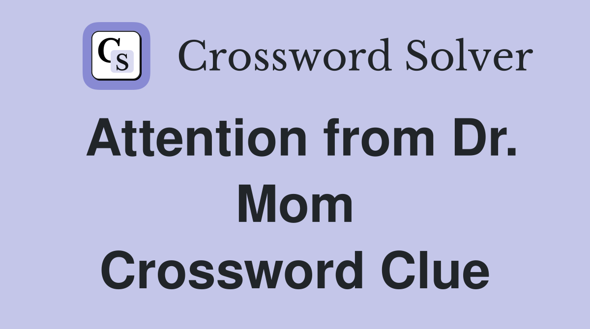 Attention from Dr. Mom Crossword Clue