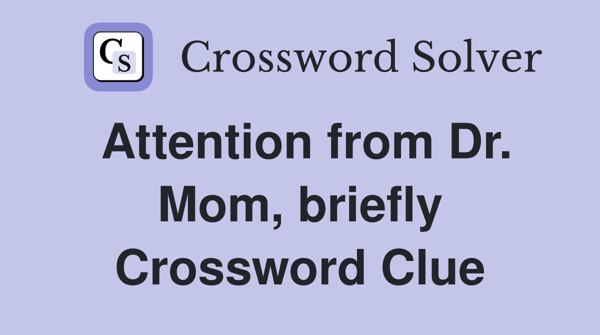Attention from Dr. Mom, briefly Crossword Clue