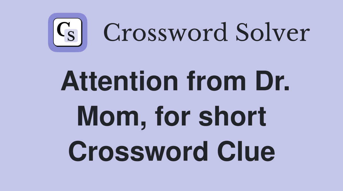 Attention from Dr. Mom, for short Crossword Clue