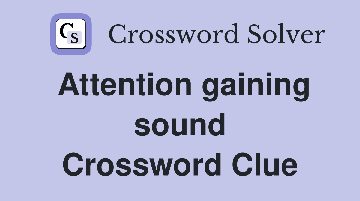 Attention gaining sound Crossword Clue