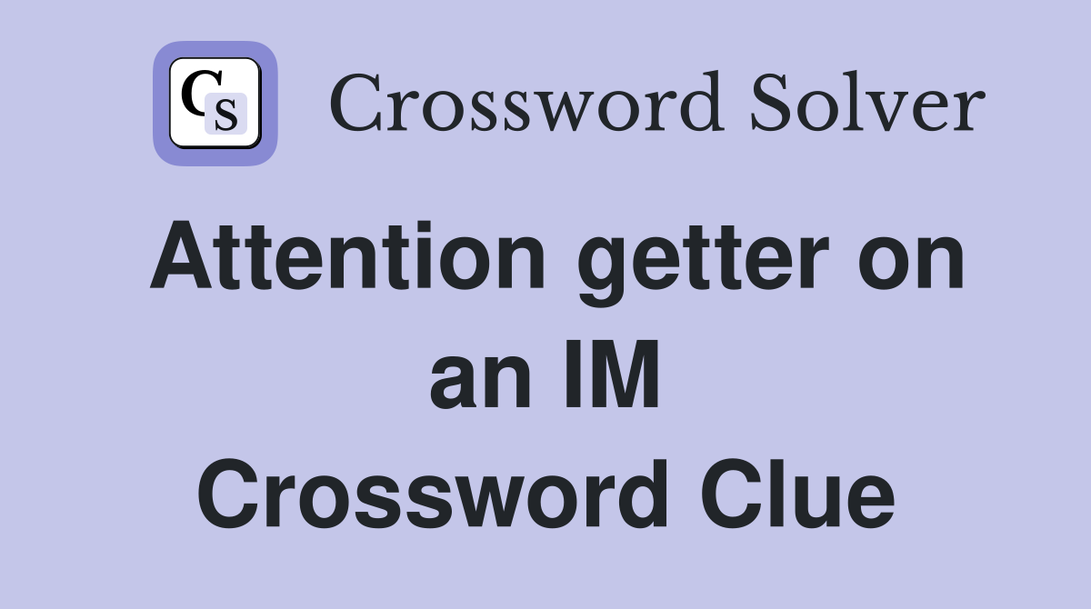 Attention getter on an IM Crossword Clue