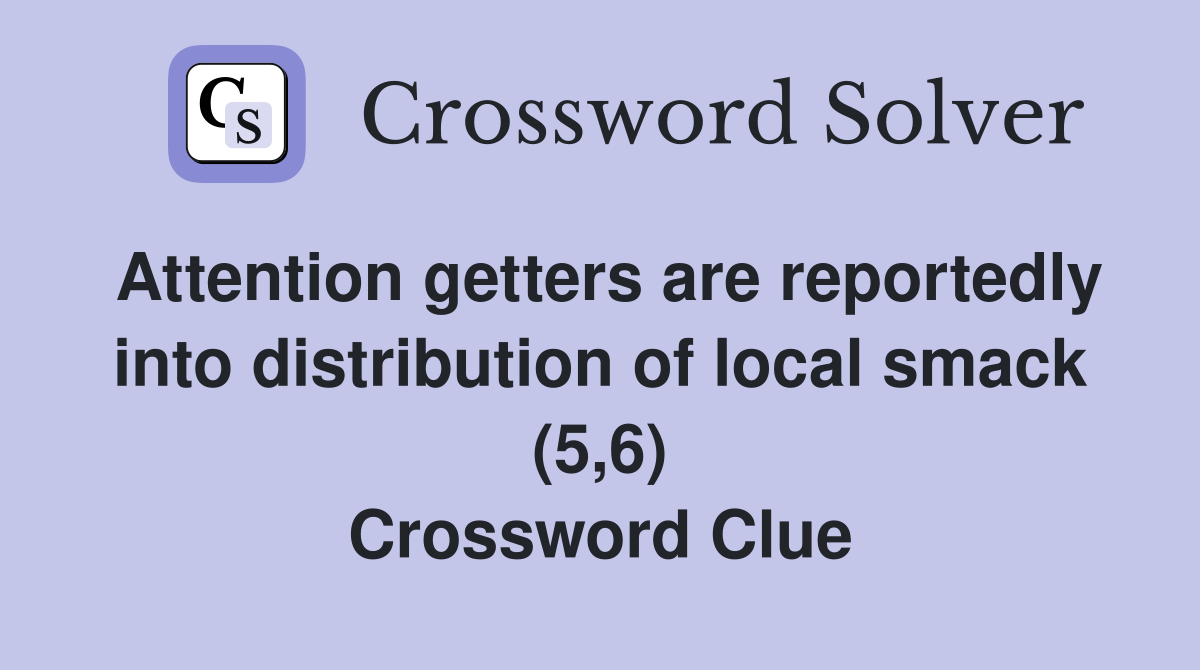 Attention getters are reportedly into distribution of local smack (5,6) Crossword Clue