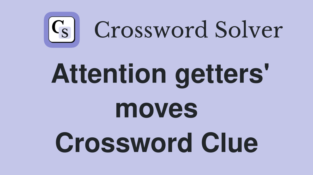 Attention getters' moves Crossword Clue