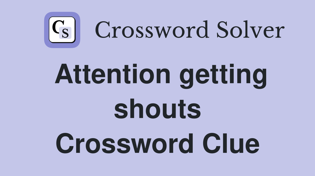 Attention getting shouts Crossword Clue