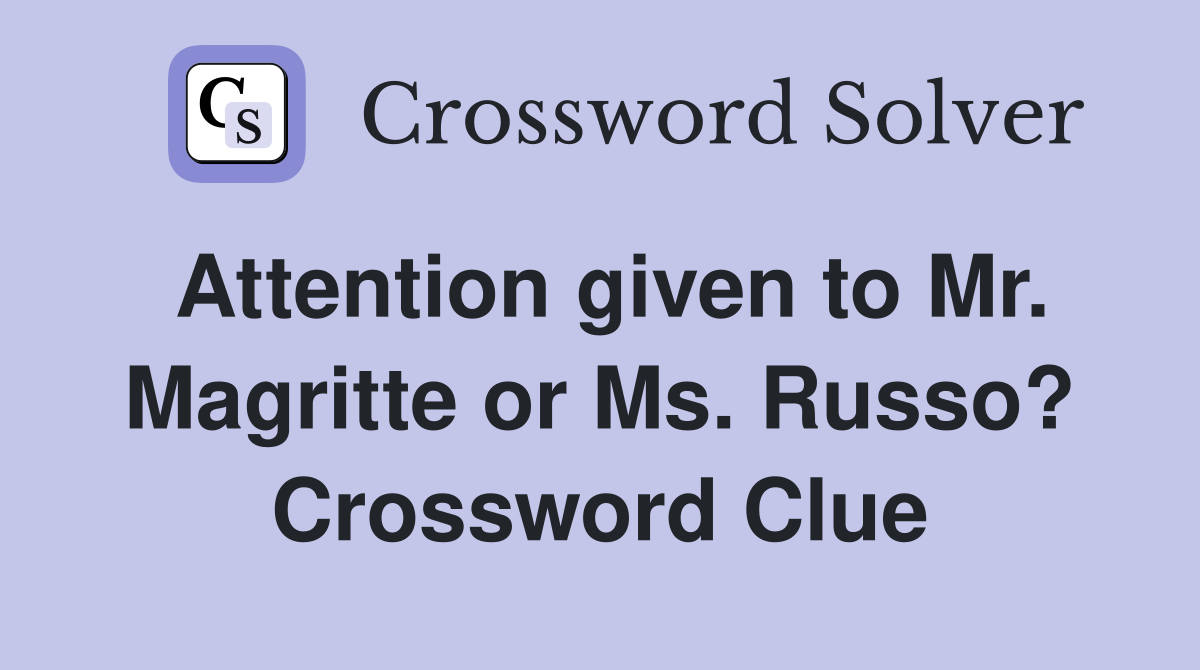 Attention given to Mr. Magritte or Ms. Russo? Crossword Clue