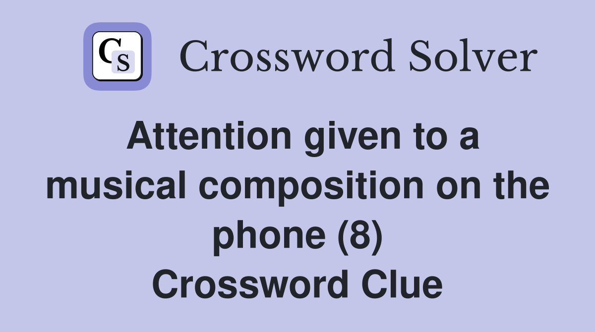 Attention given to a musical composition on the phone (8) Crossword Clue
