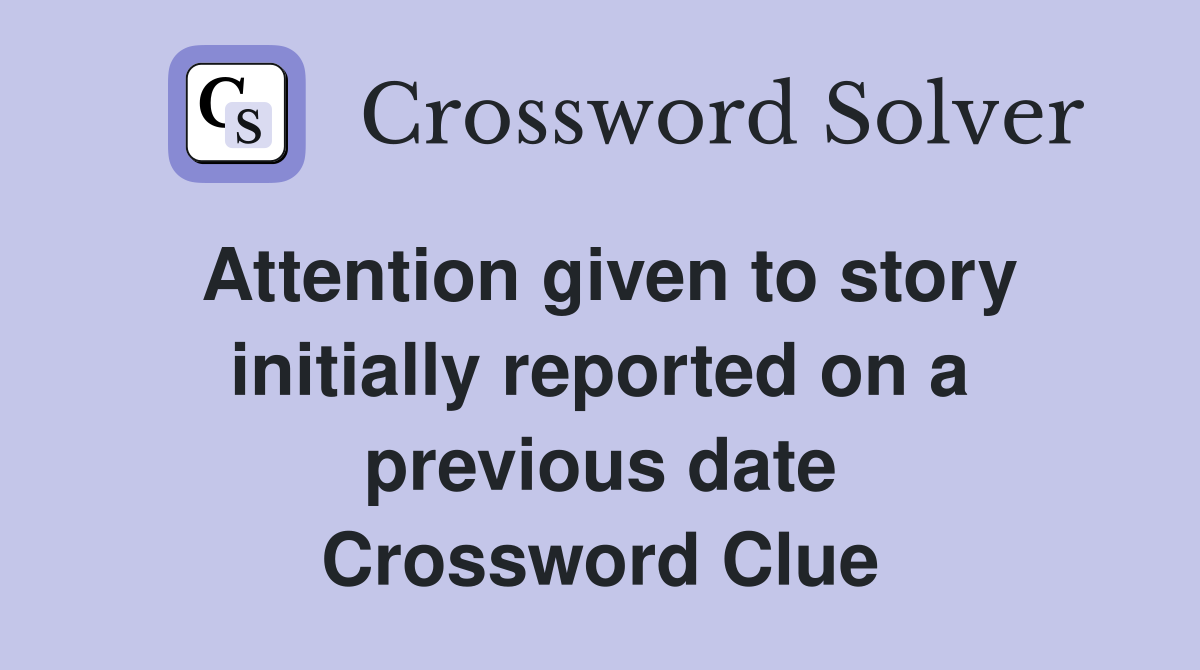 Attention given to story initially reported on a previous date Crossword Clue