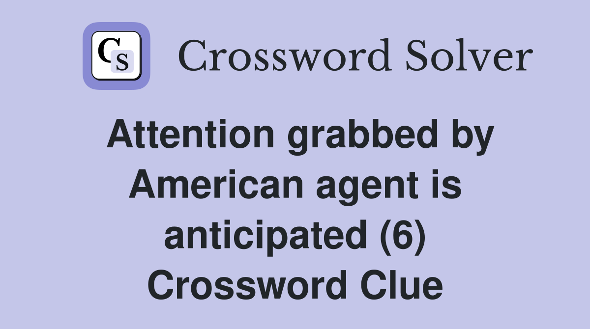 Attention grabbed by American agent is anticipated (6) Crossword Clue