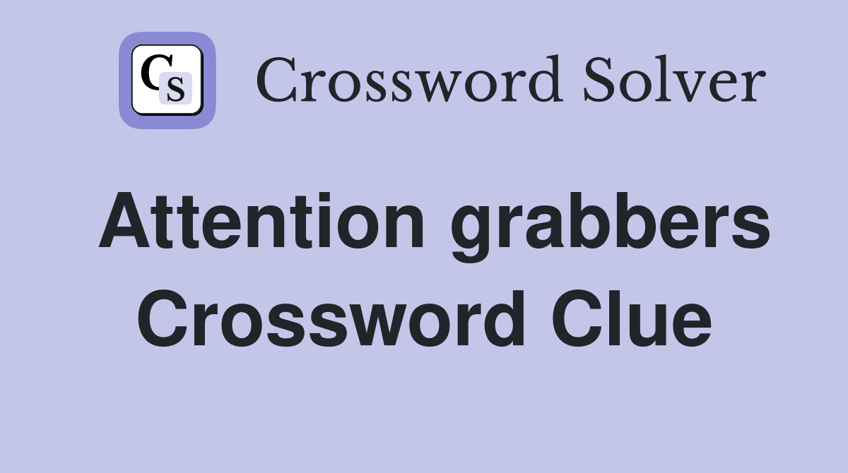 Attention grabbers Crossword Clue