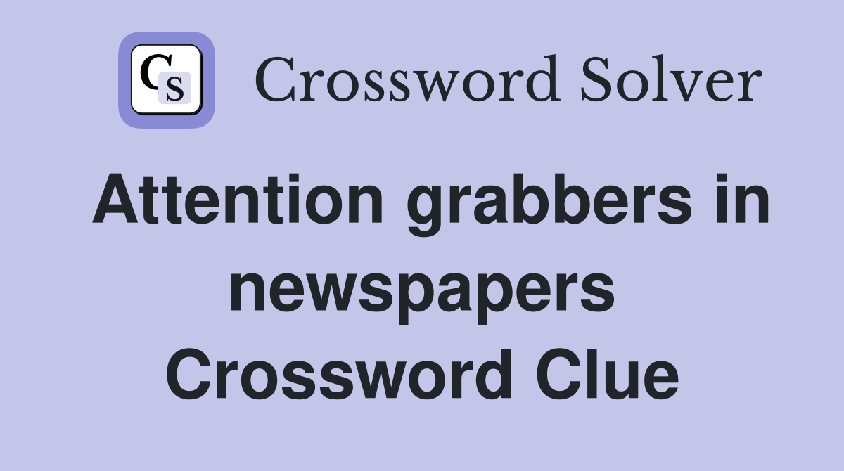 Attention grabbers in newspapers Crossword Clue