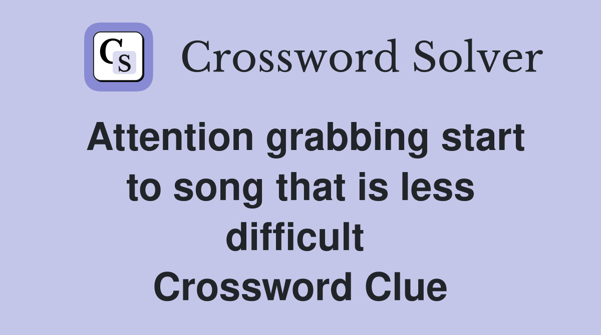 Attention grabbing start to song that is less difficult  Crossword Clue