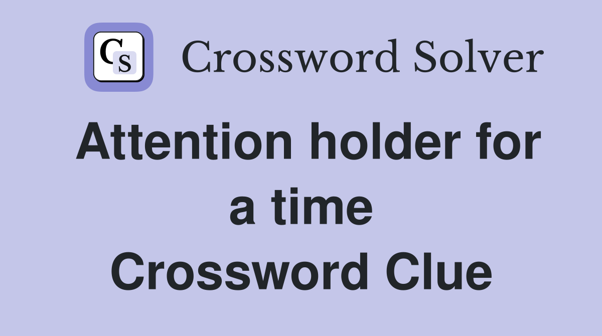 Attention holder for a time Crossword Clue