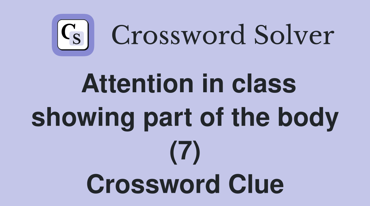 Attention in class showing part of the body (7) Crossword Clue