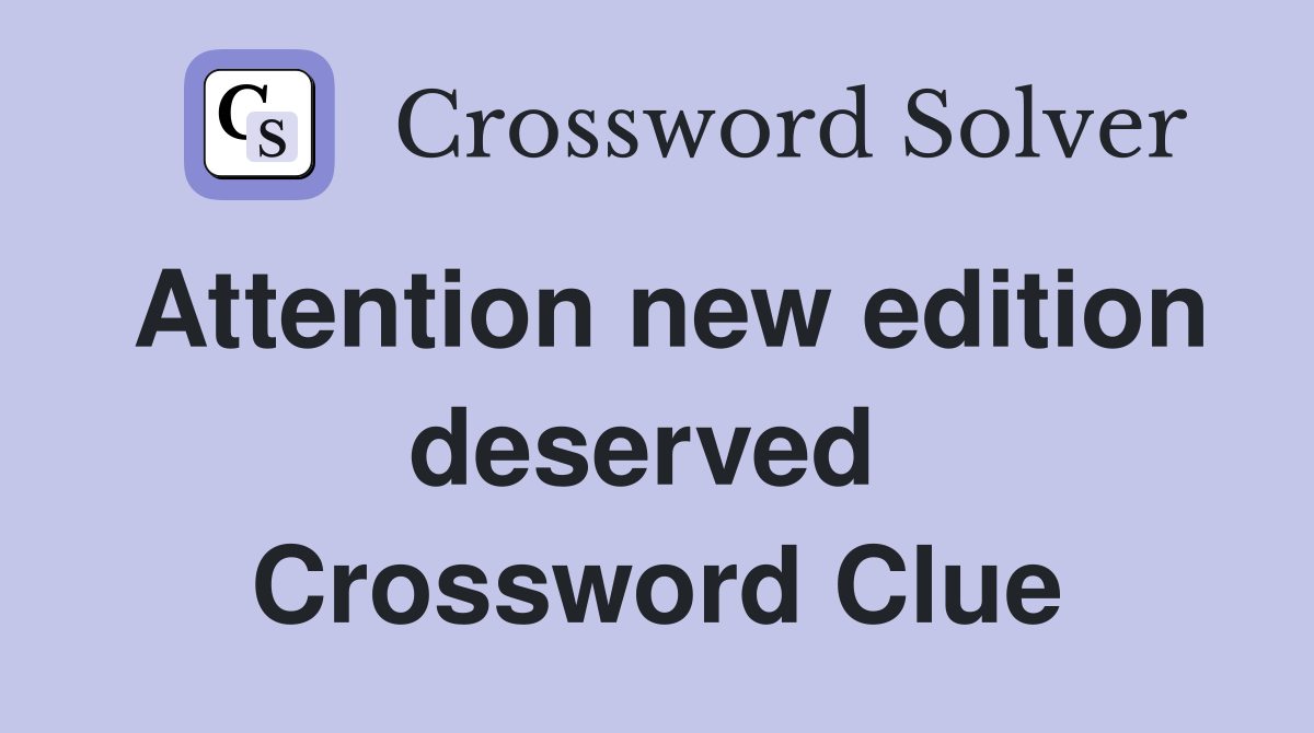 Attention new edition deserved  Crossword Clue
