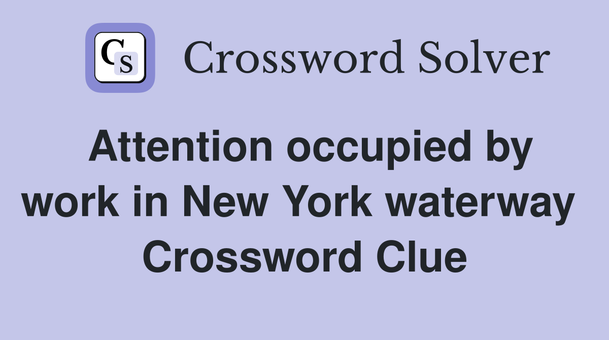 Attention occupied by work in New York waterway  Crossword Clue