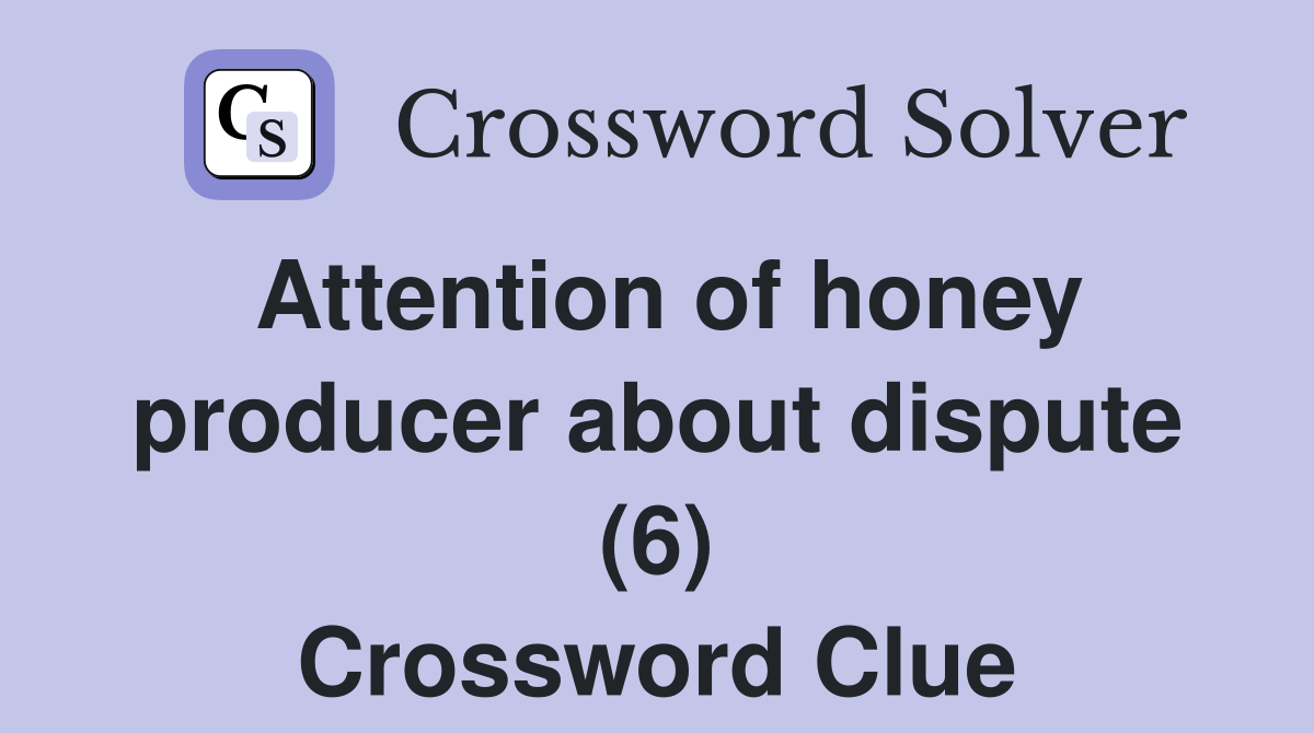 Attention of honey producer about dispute (6) Crossword Clue