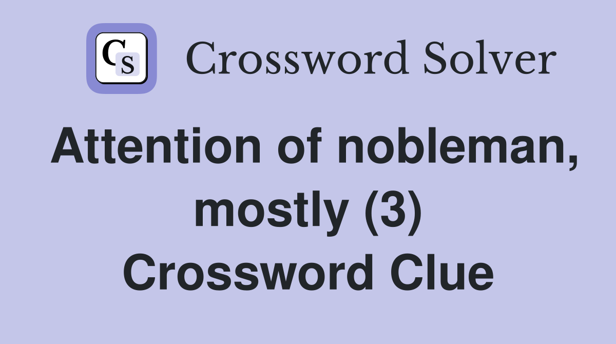 Attention of nobleman, mostly (3) Crossword Clue