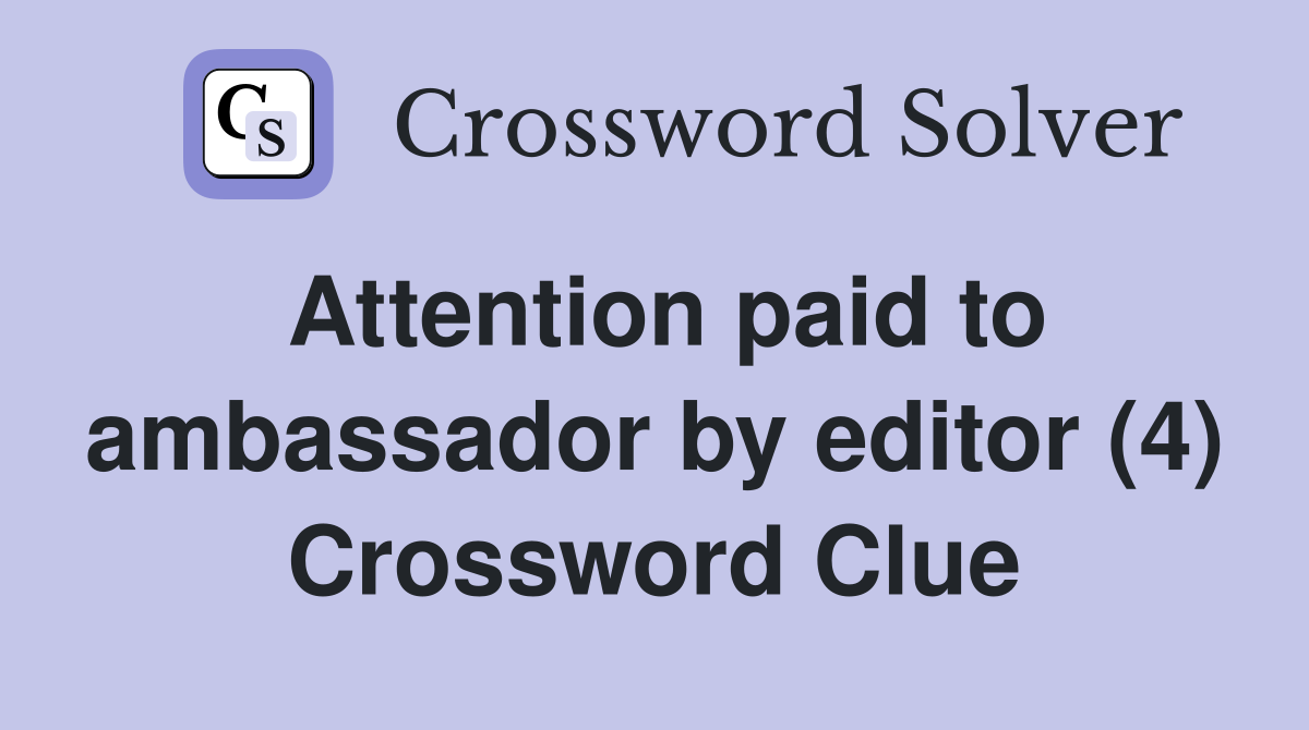 Attention paid to ambassador by editor (4) Crossword Clue