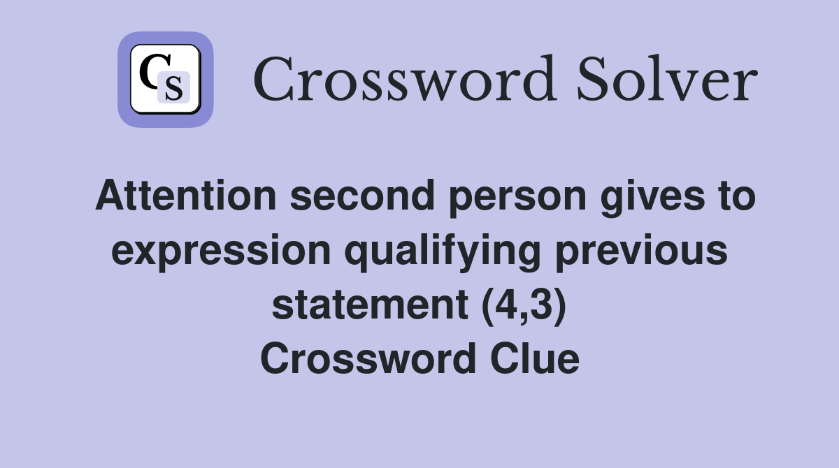 Attention second person gives to expression qualifying previous statement (4,3) Crossword Clue