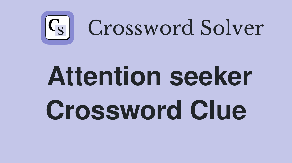 Attention seeker Crossword Clue