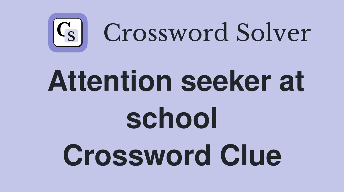Attention seeker at school Crossword Clue