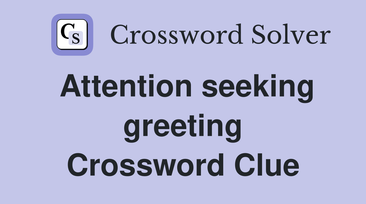 Attention seeking greeting Crossword Clue