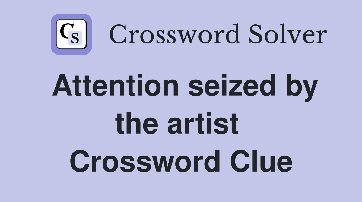 Attention seized by the artist  Crossword Clue