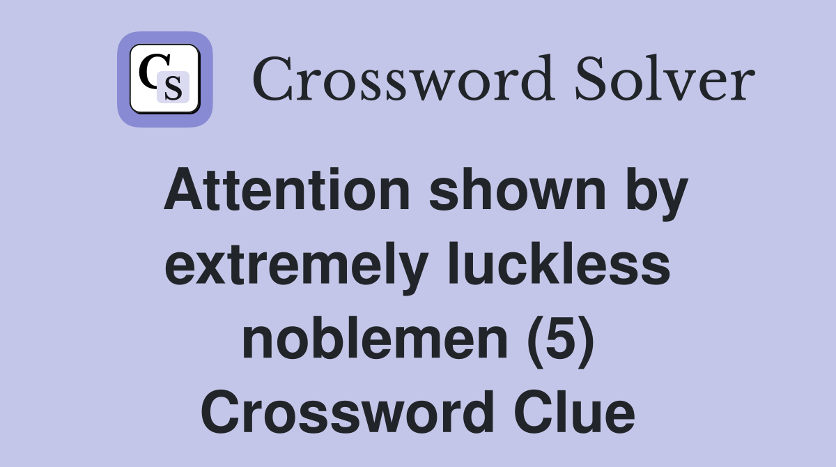 Attention shown by extremely luckless noblemen (5) Crossword Clue