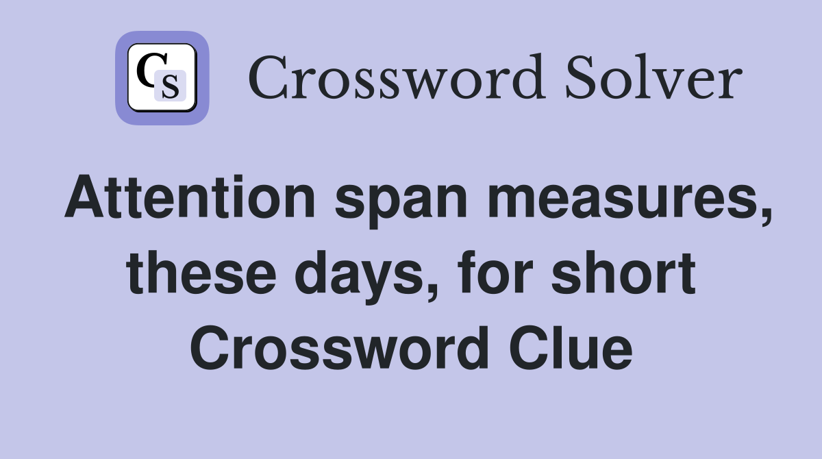 Attention span measures, these days, for short Crossword Clue