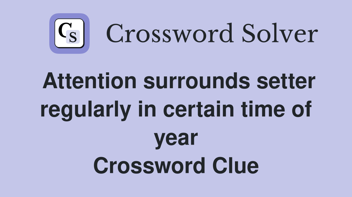 Attention surrounds setter regularly in certain time of year Crossword Clue