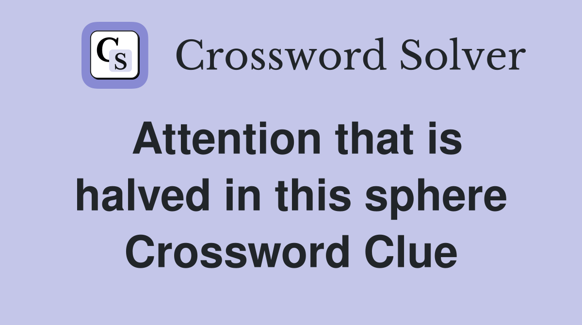 Attention that is halved in this sphere Crossword Clue
