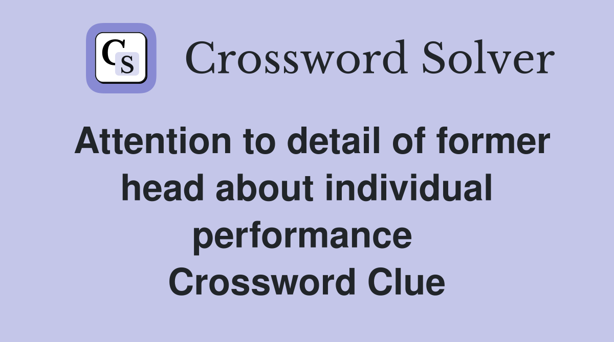 Attention to detail of former head about individual performance  Crossword Clue