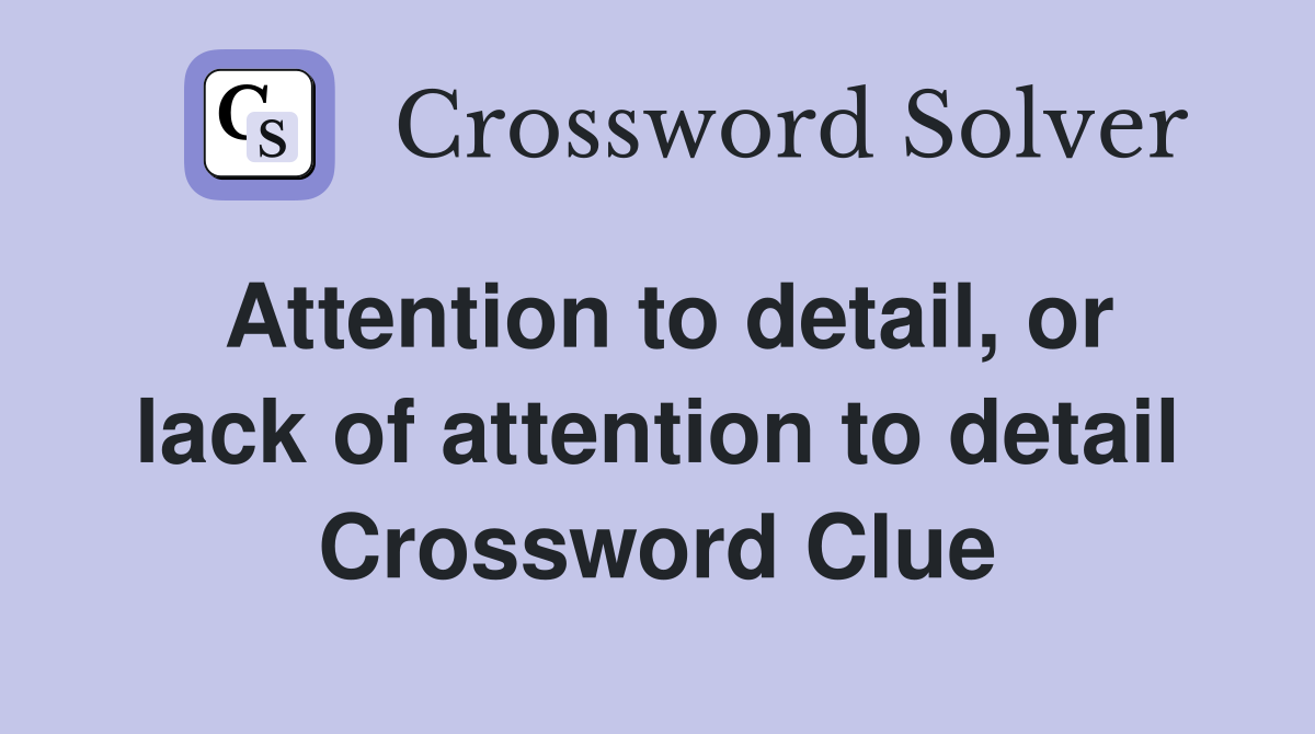 Attention to detail, or lack of attention to detail Crossword Clue
